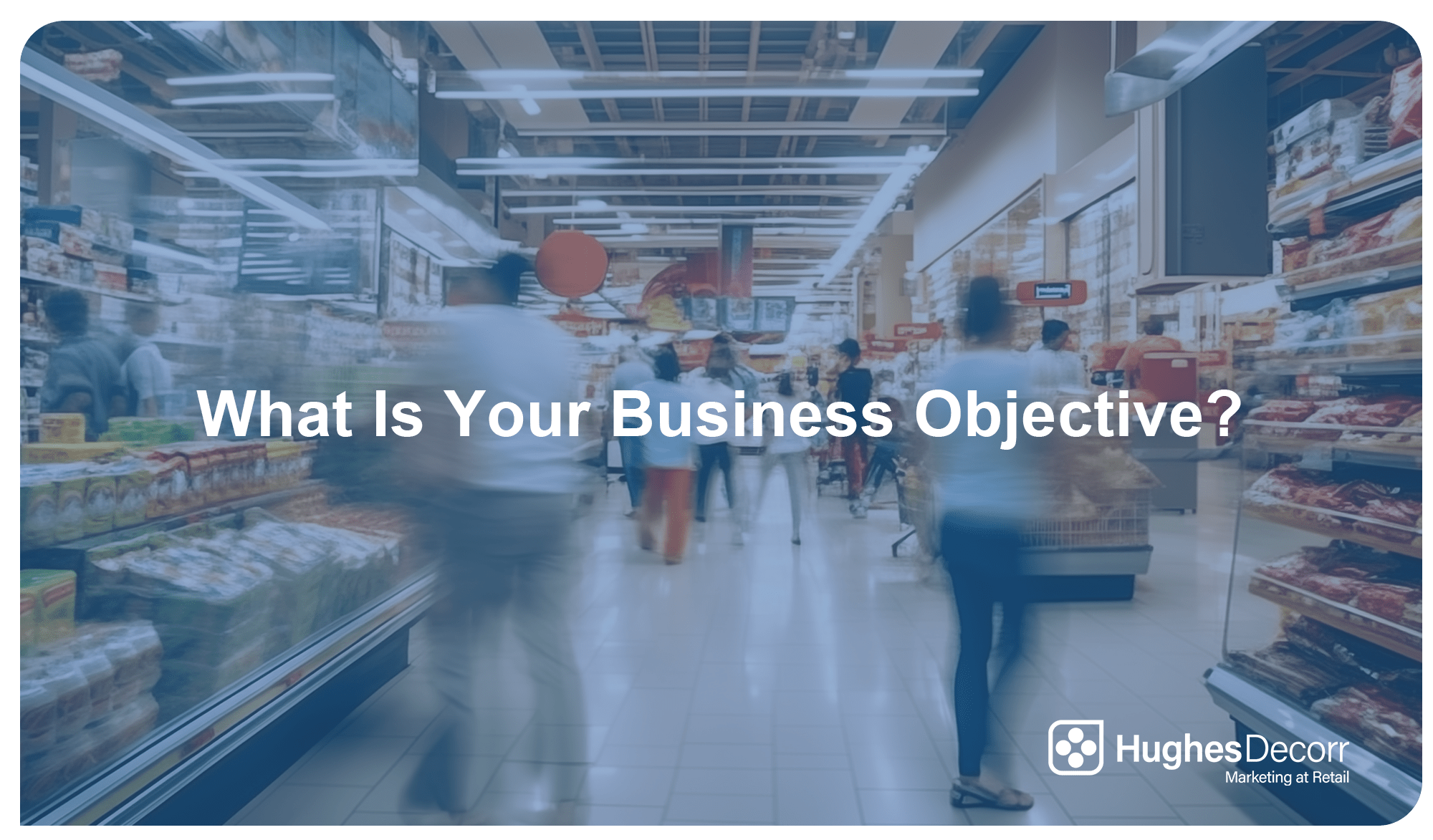 What is your business objective? 